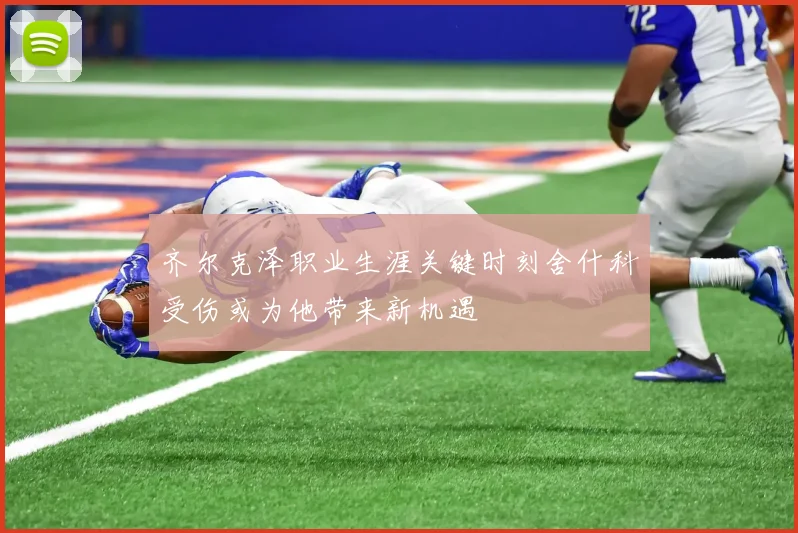 齐尔克泽职业生涯关键时刻舍什科受伤或为他带来新机遇