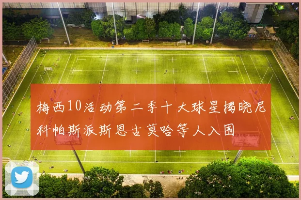 梅西10活动第二季十大球星揭晓尼科帕斯派斯恩古莫哈等人入围