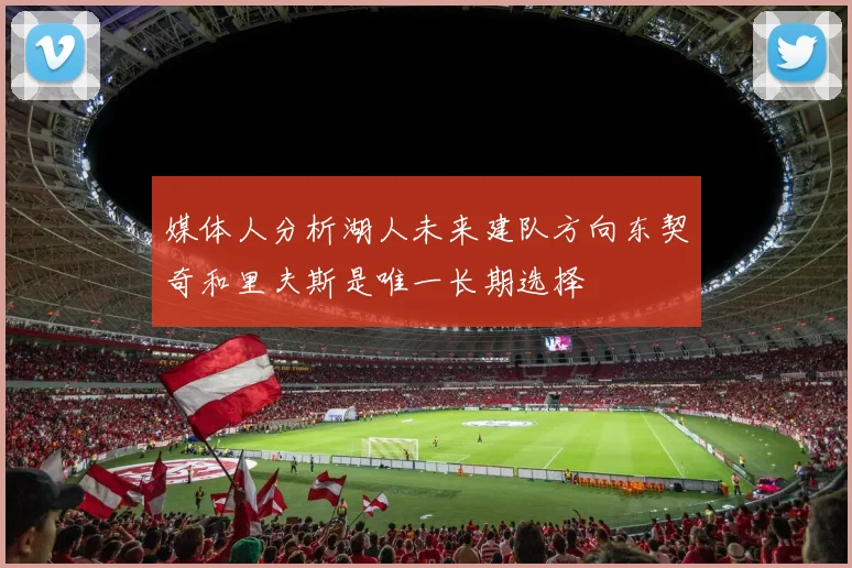 媒体人分析湖人未来建队方向东契奇和里夫斯是唯一长期选择